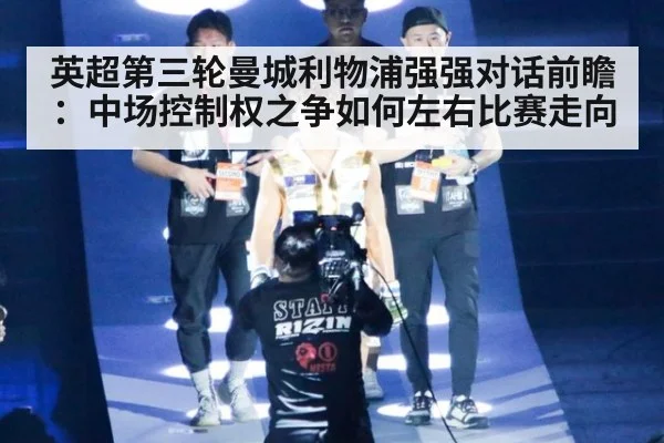 英超第三轮曼城利物浦强强对话前瞻：中场控制权之争如何左右比赛走向