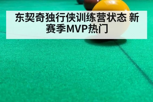 东契奇独行侠训练营状态 新赛季MVP热门