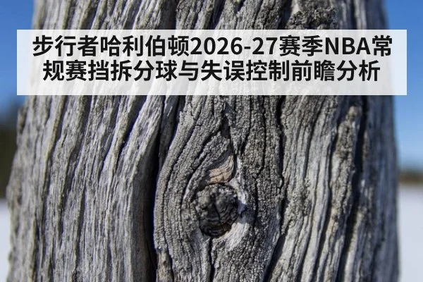 步行者哈利伯顿2026-27赛季NBA常规赛挡拆分球与失误控制前瞻分析